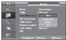 TV Mode : Dynamique Taille : 16:9 auto Auto Wide (4:3) : 16:9 NR numérique : Large 4:3 DNlè Demo : Zoom Espace couleur : 4:3 LCD 100Hz : Marche PIP Déplacer Entrer Retour