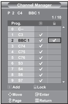 Channel Manager P 2 C4 BBC 1 1 / 10 Prog. 0 C-- 1 C3 ✓ 2 BBC 1 ✓ ✓ 3 C74 ✓ 4 C75 ✓ 5 C76 ✓ 6 S3 ✓ 7 S4 ✓ 8 S6 ✓ 9 S7 ✓ Add Lock Move Enter Page Return