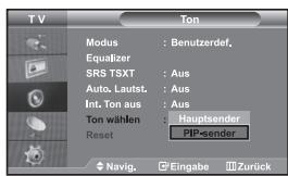 TV Modus : Benutzerdef. Equalizer SRS TSXT : Aus Auto. Lautst. : Aus Int. Ton aus : Aus Ton wählen : Hauptsender Reset : PIP-sender Navig. Eingabe Zurück