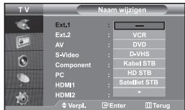 TV Naam wijzigen Ext.1 : — Ext.2 : VCR AV : DVD S-Video : D-VHS Component : Kabel STB PC : HD STB HDMI1 : SatelBet STB HDMI2 : Verpl. Enter Terug
