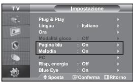 TV Impostazione Plug & Ptsy Lingua : Italiano Ora Modalità gioco : Off Pagina blu : On Melodia : On PC Risp, energia : Off Blue Eye : On Sposta Conferma Ritorno