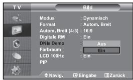 TV Bild Modus : Dynamisch Format : Autom. Breit Autom. Breit (4:3) : 16:9 Digitale RM : Ein DNMe Demo : Aus Farbraum : Ein LCD 100Hz : Ein PIP Navig. Eingabe Zurück