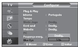 T V Configurar Plug & Play Idioma : Português Tempo Modo Jogo : Deslig. Ecrã azul : Deslig. Melodia : Deslig. PC Poupança energ. : Deslig. Blue Eye : Lig. Mover Enter Voltar
