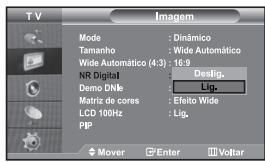 TV Imagem Mode : Dinámico Tamanho : Wide Automático Wide Automático (4:3) : 16:9 NR Digital : Deslig. Demo DNkb : Lig. Matriz de cores : Efeito Wide LCD 100Hz : Lig. PIP Mover Enter Voltar
