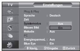 TV Einstellungen Plug & Play Sprache : Deutsch Zeit Spielmodus : Aus Blaues Bild : Ein Melodie : Aus PC Energiesparmod. : Aus Blue Eye : Ein Navig. Eingabe Zurück