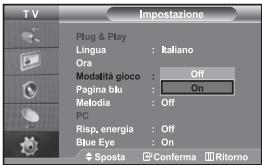 TV Impostazione Plug & Play Lingua : Italiano Ora Modalità gioco : Off Pagina blu : On Melodia : Off PC Risp, energia : Off Blue Eye : On Sposta : Conferma Ritorno