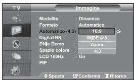 T V Imagine Modalità : Dinamica Formato : Automatico Automatico (4:3) 16:9 1:9 Digital NR : WIDE 4:3 DNTe Demo : Zoom Spazio colore : 4:3 LCD 100Hz : On PIP Sposta Conferma Ritorno