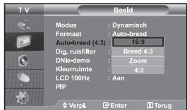 TV Beld Modus : Dynamisch Format : Auto-breed Auto-breed (4:3) : 16:9 Dig, ruisfilter : Breed 4:3 DNk-demo : Zoom Kleurruimte : 4:3 LCD 100Hz : Aan PIP VerpL Enter Terug