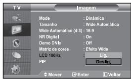 Imagem Mode : Dinâmico Tamanho : Wide Automático Wide Automático (4:3) : 16:9 NR Digital : On Demo DNIb : Off Matriz de cores : Efeito Wide LCD 100Hz : Lig. PIP : Deslig. Mover Enter Voltar