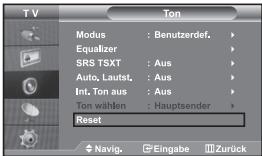 TV Modus : Benutzerdef. Equalizer SRS TSXT : Aus Auto, Lautst. : Aus Int. Ton aus : Aus Ton wählen : Hauptsender Reset Navig. Eingabe Zurück