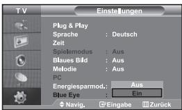 TV Einstellungen Plug & Play Sprache : Deutsch Zeit Spielemodus : Aus Blaues Bild : Aus Melodie : Aus PC Energiesparmod.: Aus Blue Eye : Ein Navig. Eingabe Zurück