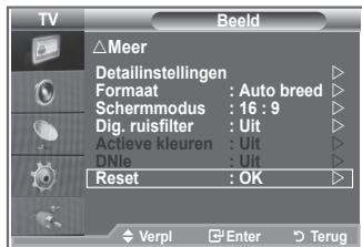 TV Beeld △Meer Detailinstellingen Format : Auto breed Schermmodus : 16 : 9 Dig. ruisfilter : Uit Actieve kleuren : Uit DNle : Uit Reset : OK Verpl Enter Terug