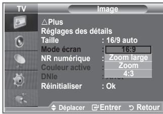 TV Image Plus Réglages des détails Taille : 16/9 auto Mode écran : 16:9 NR numérique : Zoom large Couleur active : Zoom DNle : 4:3 Réinitialiser : Ok Déplacer Entrer Retour