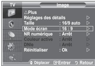 TV Image Plus Réglages des détails Taille : 16/9 auto Mode écran : 16 : 9 NR numérique : Arrêt Couleur active : Arrêt DNle : Arrêt Réinitialiser : Ok Déplacer Entrer Retour