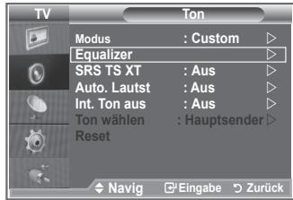 TV Modus : Custom ▶ Equalizer ▶ SRS TS XT : Aus ▶ Auto. Lautst : Aus ▶ Int. Ton aus : Aus ▶ Ton wählen : Hauptsender ▶ Reset Navig Eingabe Zurück