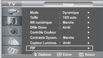 TV Mode : Dynamique Taille : 16/9 auto NR numérique : Marche DNle Démoc : Arrêt Contrôle Couleur Contraste Dynam. : Marche Capteur Luminos. : Arrêt PIP Déplacer Entrer Retour