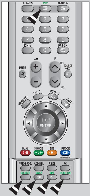STILL-O PIP SLEEP 1 2 3 4 5 6 7 8 9 DNle 0 PRE-CH MUTE + - P SOURCE MENU TV INFO EXIT ENTER DUAL I-II S.MODE SRS P.MODE BN59-10454 AUTO PROG. ADD/DEL P.SIZE PC SOURCE SWAP SIZE POSITION