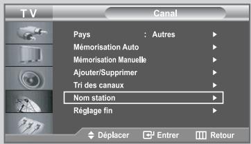 TV Canal Pays : Autres Mémorisation Auto Mémorisation Manuelle Ajouter/Supprimer Tri des canaux Nom station Réglage fin Déplacer Entrer Retour