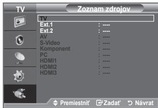 Zoznam zdrojov TV Ext.1 : ---- Ext.2 : ---- AV : ---- S-Video : ---- Component : ---- PC : ---- HDMI1 : ---- HDMI2 : ---- HDMI3 : ---- Premiestnít Zadat Návrat