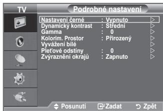 Podrobné nastavení Nastavení černé : Vypnuto Dynamický kontrast : Sřední Gamma : 0 Kolorim. Prostor : Přirozený Vyvážení bílé Přietové odstiny : 0 Zvýraznění okrájů : Zapnuto Posunutí Zadat Zpět