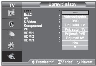 TV Upravit' názov Ext.1 Ext.2 AV S-Video Component PC HDMI1 HDMI2 HDMI3 Viderekorder DVD Prij. kábl. TV Prij. satel. TV Prijimač PVR Prijimač AV Hra Premiestnít' Zadat' Návrat