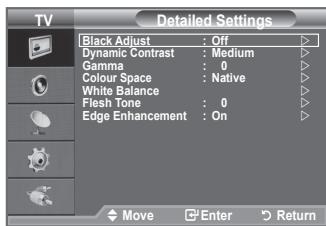 TV Detailed Settings Black Adjust : Off Dynamic Contrast : Medium Gamma : 0 Colour Space : Native White Balance Flesh Tone : 0 Edge Enhancement : On Move Enter Return