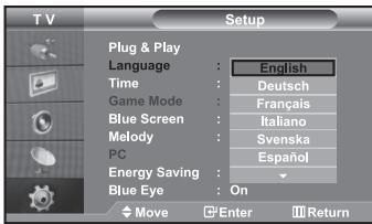 T V Setup Plug & Play Language : English Time : Deutsch Game Mode : Français Blue Screen : Italiano Melody : Svenska PC : Español Energy Saving : Blue Eye : On Move Enter Return