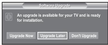 Software Upgrade An upgrade is available for your TV and is ready for installation. Upgrade Now Upgrade Later Don't Upgrade