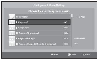 Background Music Setting Choose files for background music. Upper Folder L Allegro.mp3 03.51 B Adagio.mp3 03.54 B Rondeau (Allegro).mp3 03.24 L Allegro Aperto.mp3 03.35 B Rondeau (Tempo Di Minuetto-Allegro).mp3 03.55 1/3 Page Selected file 00 Move Enter Return