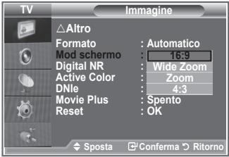 TV Imagine Altro Formato : Automatico Mod schermo : 16:9 Digital NR : Wide Zoom Active Color : Zoom DNle : 4:3 Movie Plus : Spento Reset : OK Sposta Conferma Ritorno