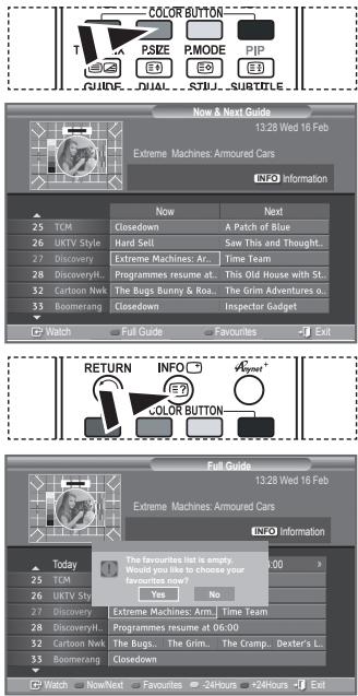 COLOR BUTTON T P.SIZE E4 P.MODE E3 PIP E3 GUIDE DUAL STU... SUBTITLE Now & Next Guide 13:28 Wed 16 Feb Extreme Machines Armoured Cars INFO Information 25 TCM 26 UKTV Style 27 Discovery 28 DiscoveryH... 32 Cartoon Nwk 33 Boomerang Now Closedown Hard Sell Extreme Machines: Ar... Programmes resume at... The Bugs Bunny & Roa... Closedown A Patch of Blue Saw This and Thought... Time Team This Old House with St... The Grim Adventures o... Inspector Gadget Watch Full Guide Favourites Exit RETURN INFO E? COLOR BUTTON Axygen* Full Guide 13:28 Wed 16 Feb Extreme Machines Armoured Cars INFO Information Today 25 TCM 26 UKTV Sty 27 Discovery 28 DiscoveryH... 32 Cartoon Nwk 33 Boomerang The favourites list is empty. Would you like to choose your favourites now? Yes No 10:00 No Extreme Machines: Arm... Programmes resume at 06:00 The Bugs... The Grim... The Cramp... Dexter's L... Closedown Watch NowNext Favourites -24Hours +24Hours Exit