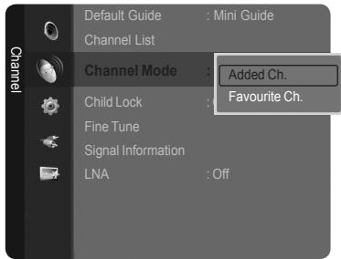 Channel Default Guide : Mini Guide Channel List Channel Mode : Added Ch. Child Lock : Favourite Ch. Fine Tune Signal Information LNA : Off