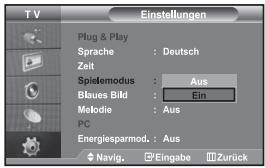 TV Einstellungen Plug & Play Sprache : Deutsch Zeit Spielemodus : Aus Blaues Bild : Ein Melodie : Aus PC Energiesparmod. : Aus Navig. Eingabe Zurück