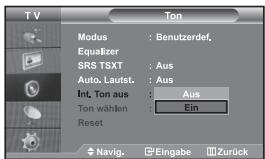 TV Modus : Benutzerdef. Equatizer SRS TSXT : Aus Auto. Laufst. : Aus Int. Ton aus : Aus Ton wählen : Ein Reset Navig. Eingabe Zurück