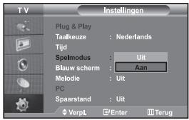 TV Instellingen Plug & Play Taalkeuze : Nederfands Tijd Spelmodus : Uit Blauw scherm : Aan Melodie : Uit PC Spaarstand : Uit ◆ VerpL □Enter □Terug