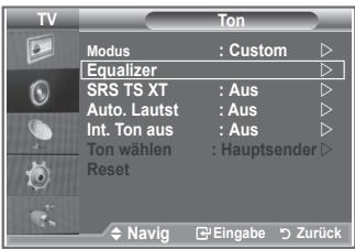TV Modus : Custom ▶ Equalizer ▶ SRS TS XT : Aus ▶ Auto. Lautst : Aus ▶ Int. Ton aus : Aus ▶ Ton wählen : Hauptsender ▶ Reset Navig Eingabe Zurück