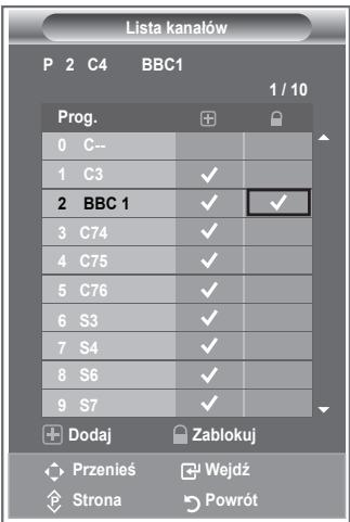 Lista kanałów P 2 C4 BBC1 1 / 10 Prog. 0 C-- 1 C3 ✓ 2 BBC 1 ✓ ✓ 3 C74 ✓ 4 C75 ✓ 5 C76 ✓ 6 S3 ✓ 7 S4 ✓ 8 S6 ✓ 9 S7 ✓ + Dodaj Zablokuj Przeniś Wejdź Strona Powrót
