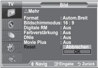 TV Bild △Mehr Format : Autom.Breit Bildschirmmodus: 16 : 9 Digitale RM : Aus Farbverstärkung : Aus DNle : Aus Movie Plus : Aus Reset : Abbrechen OK Navig Eingabe Zurück