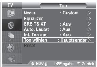 TV Modus : Custom ▶ Equalizer ▶ SRS TS XT : Aus ▶ Auto. Lautst : Aus ▶ Int. Ton aus : Aus ▶ Ton wählen : Hauptsender ▶ Reset Navig ○Eingabe ○Zurück