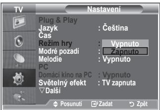 TV Nastavení Plug & Play Jazyk : Čeština Cas Režim hry : Vypnuto Modré pozadí : Zapnuto Melodie : Vypnuto PC Domáci kino na PC : Vypnuto Světelný efekt : TV zapnuta Další Posunutí Zadat Zpět