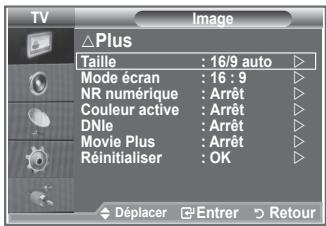 TV Image Plus Taille : 16/9 auto Mode écran : 16 : 9 NR numérique : Arrêt Couleur active : Arrêt DNle : Arrêt Movie Plus : Arrêt Réinitialiser : OK Déplacer Entrer Retour
