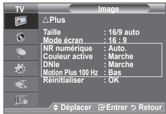 TV Image Plus Taille : 16/9 auto Mode écran : 16 : 9 NR numérique : Auto. Couleur active : Marche DNle : Marche Motion Plus 100 Hz : Bas Réinitialiser : OK Déplacer Entrer Retour