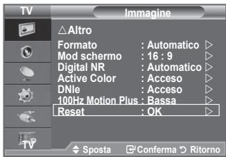 Imagine Altro Formato : Automatico Mod schermo : 16 : 9 Digital NR : Automatico Active Color : Acceso DNle : Acceso 100Hz Motion Plus : Bassa Reset : OK Sposta Conferma Ritorno