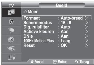 TV Beeld △Meer Format: Auto-breed ▶ Schermmodus : 16 : 9 ▷ Dig. ruisfilter : Auto ▷ Actieve kleuren : Aan ▷ DNle : Aan ▷ 100Hz Motion Plus : Laag ▷ Reset : OK ▷ Verpi Enter Terug