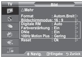 TV Bild △Mehr Format : Autom.Breit> Bildschirmmodus: 16 : 9 Digitale RM : Auto Farbverstärkung : Ein DNle : Ein 100Hz Motion Plus : Gering Reset : Ok Navig. Eingabe Zurück