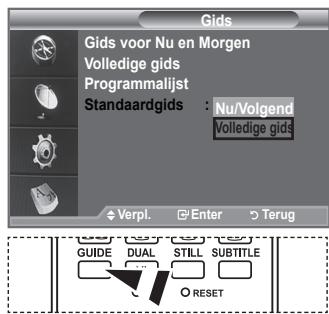 Gids Gids voor Nu en Morgen Volledige gids Programmalijst Standaardgids : Nu/Volgend Volledige gids ◆ Verpl. □ Enter ▶ Terug GUIDE DUAL STILL SUBTITLE ○ RESET