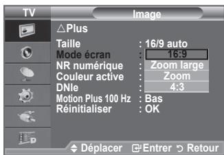 TV ΔPlus Taille : 16/9 auto Mode écran : 16:9 NR numérique : Zoom large Couleur active : Zoom DNle : 4:3 Motion Plus 100 Hz : Bas Réinitialiser : OK Déplacer □Entrer ▶Retour
