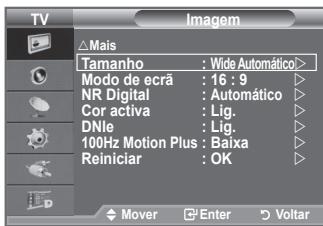 Imagem Mais Tamanho : Wide Automático> Modo de ecrã : 16 : 9 NR Digital : Automático Cor activa : Lig. DNle : Lig. 100Hz Motion Plus : Baixa Reiníclar : OK Mover Enter Voltar