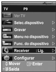 TV P9 Ver TV Selec.dispositivo Gravar Menu no dispositivo Func. do dispositivo Receiver : Lig. Configurar Mover Enter Saída