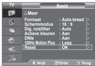 TV Beeld △Meer Formaat : Auto-breed ▶ Schemmodus : 16 : 9 ▶ Dig. ruisfilter : Auto ▶ Actieve kleuren : Aan ▶ DNie : Aan ▶ 100Hz Motion Plus : Laag ▶ Reset : OK ▶ Verpl Enter Terug